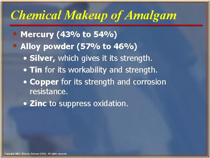 Chemical Makeup of Amalgam § Mercury (43% to 54%) § Alloy powder (57% to