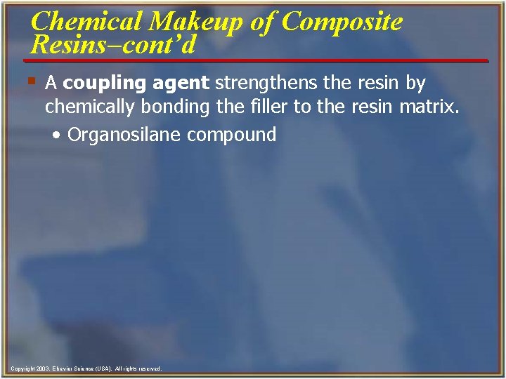 Chemical Makeup of Composite Resins-cont’d § A coupling agent strengthens the resin by chemically