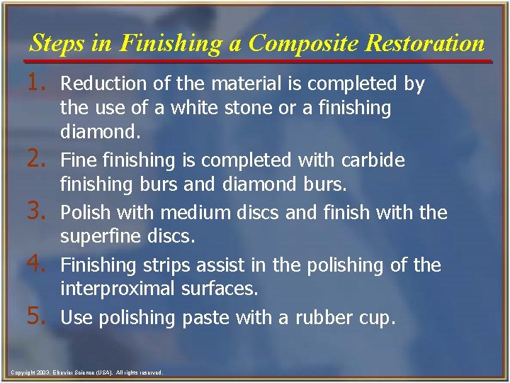 Steps in Finishing a Composite Restoration 1. Reduction of the material is completed by