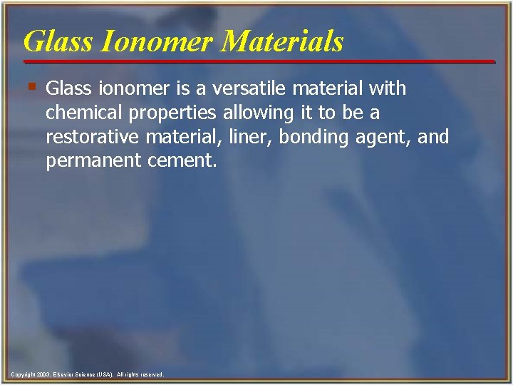 Glass Ionomer Materials § Glass ionomer is a versatile material with chemical properties allowing