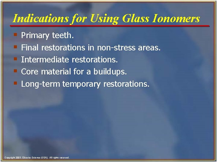 Indications for Using Glass Ionomers § § § Primary teeth. Final restorations in non-stress