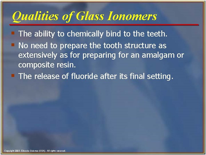 Qualities of Glass Ionomers § The ability to chemically bind to the teeth. §