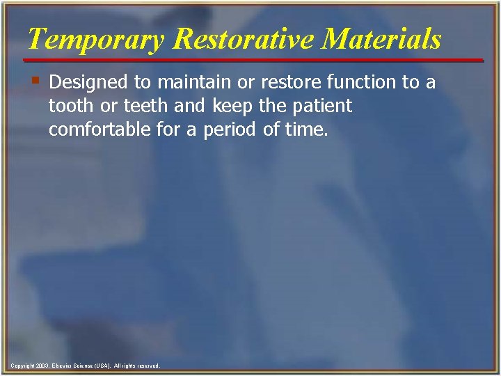 Temporary Restorative Materials § Designed to maintain or restore function to a tooth or
