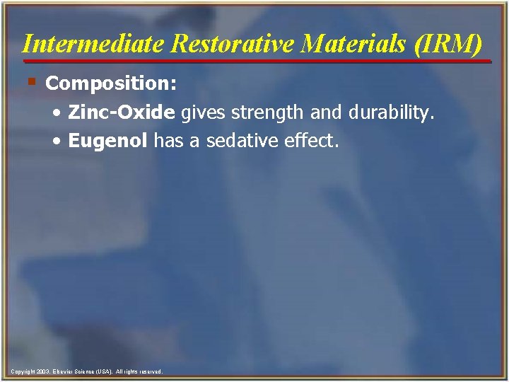 Intermediate Restorative Materials (IRM) § Composition: • Zinc-Oxide gives strength and durability. • Eugenol