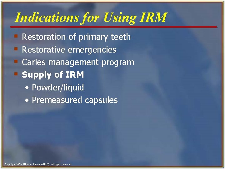 Indications for Using IRM § § Restoration of primary teeth Restorative emergencies Caries management