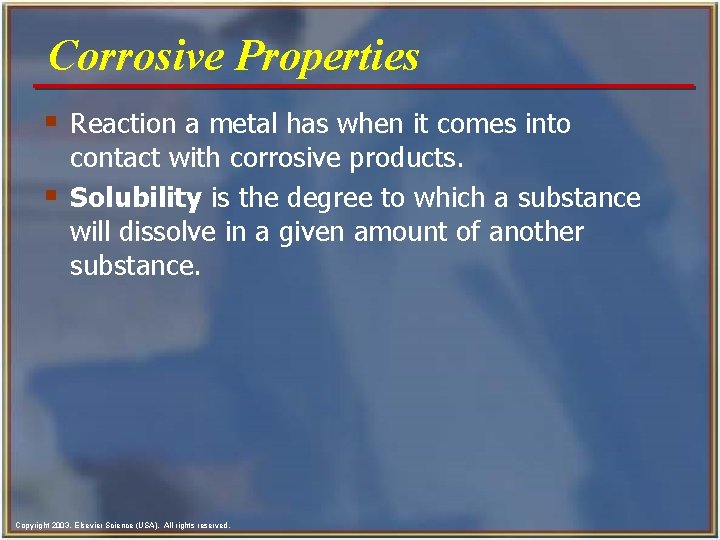 Corrosive Properties § Reaction a metal has when it comes into § contact with