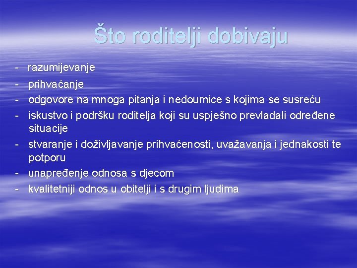 Što roditelji dobivaju - razumijevanje - prihvaćanje - odgovore na mnoga pitanja i nedoumice