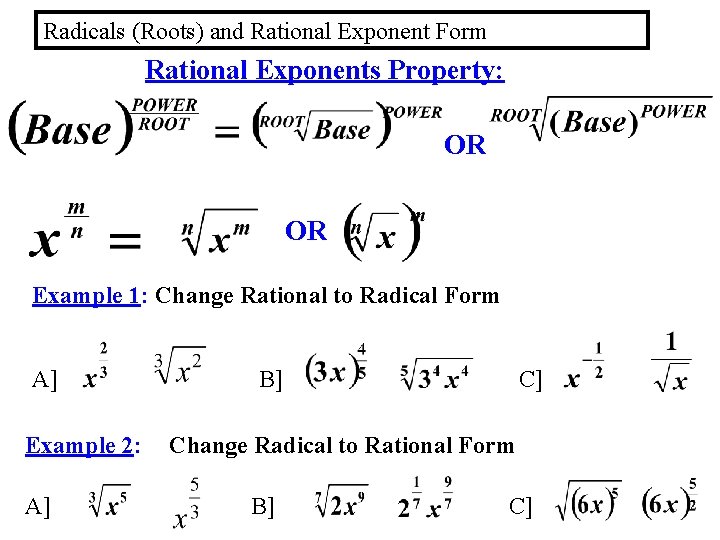 Radicals (Roots) and Rational Exponent Form Rational Exponents Property: OR OR Example 1: Change