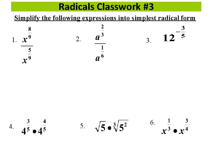 Radicals Classwork #3 Simplify the following expressions into simplest radical form 1. 4. 2.