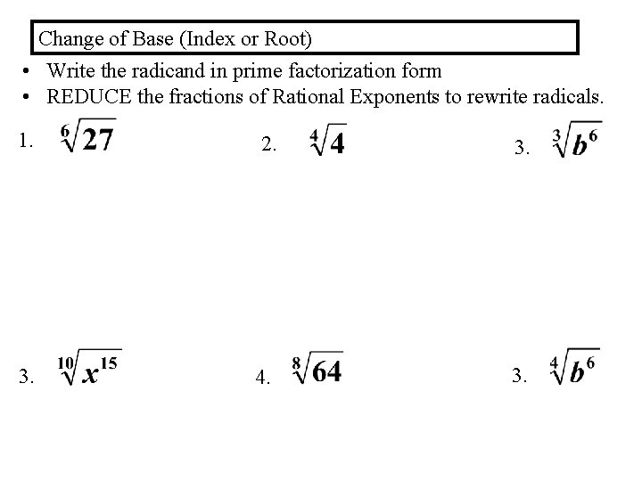 Change of Base (Index or Root) • Write the radicand in prime factorization form