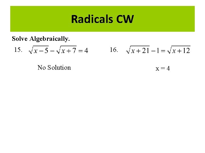 Radicals CW Solve Algebraically. 15. 16. No Solution x=4 