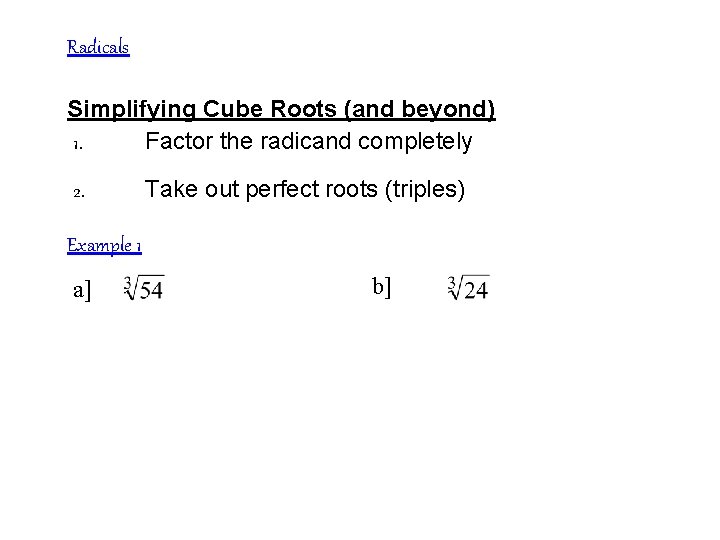 Radicals Simplifying Cube Roots (and beyond) 1. Factor the radicand completely 2. Take out
