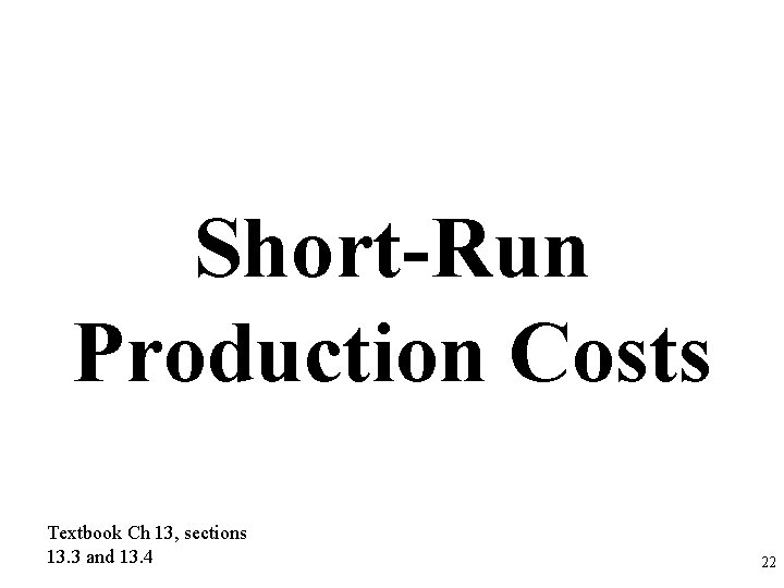 Short-Run Production Costs Textbook Ch 13, sections 13. 3 and 13. 4 22 