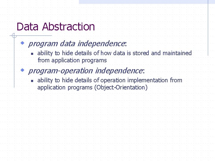 Data Abstraction w program data independence: n ability to hide details of how data