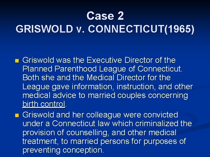 Case 2 GRISWOLD v. CONNECTICUT(1965) n n Griswold was the Executive Director of the