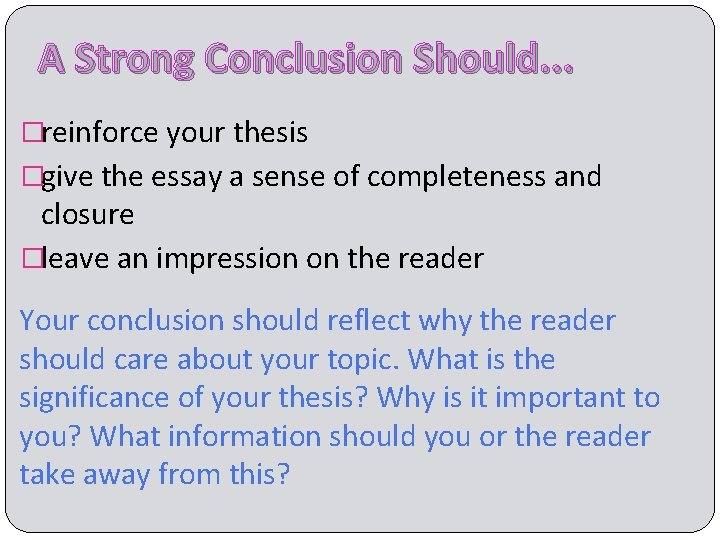 A Strong Conclusion Should. . . �reinforce your thesis �give the essay a sense