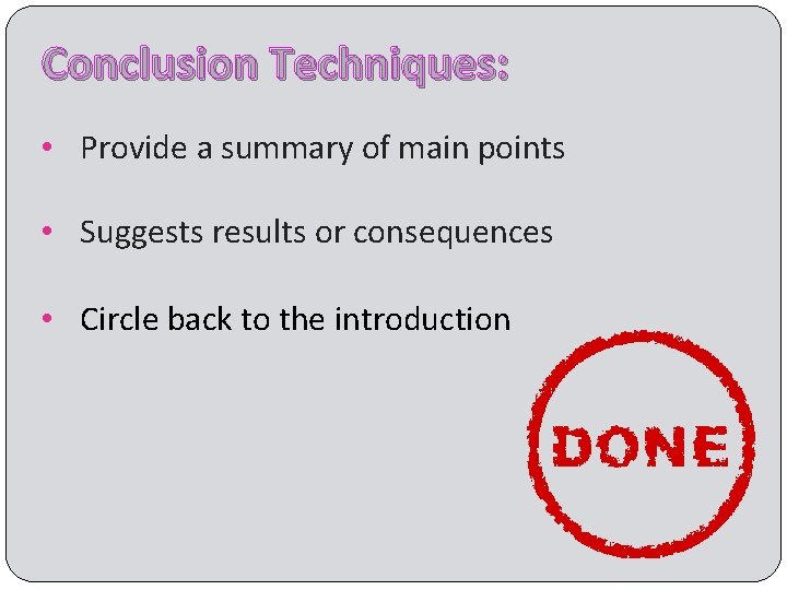 Conclusion Techniques: • Provide a summary of main points • Suggests results or consequences