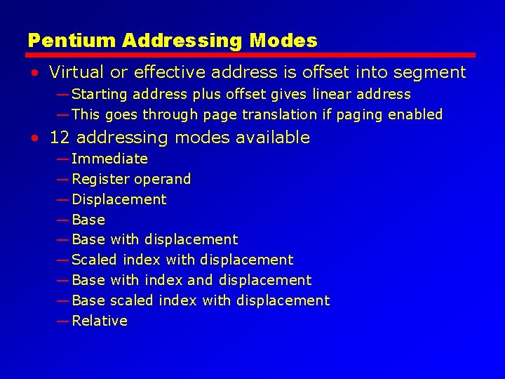 Pentium Addressing Modes • Virtual or effective address is offset into segment — Starting