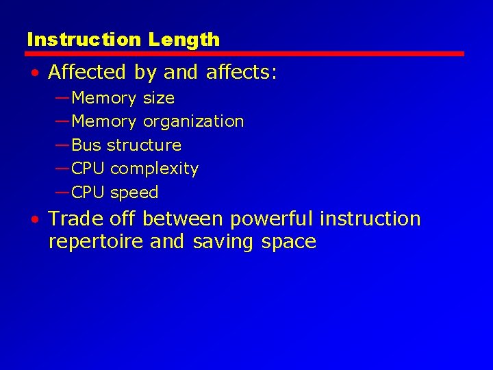 Instruction Length • Affected by and affects: —Memory size —Memory organization —Bus structure —CPU