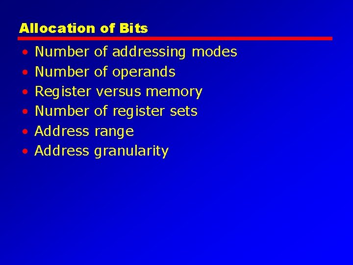 Allocation of Bits • • • Number of addressing modes Number of operands Register