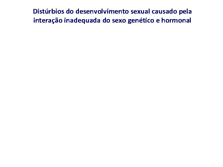 Distúrbios do desenvolvimento sexual causado pela interação inadequada do sexo genético e hormonal 