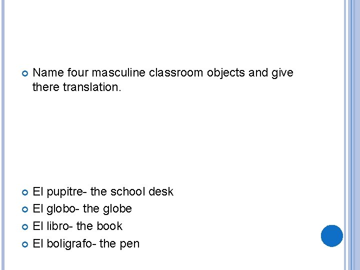  Name four masculine classroom objects and give there translation. El pupitre- the school