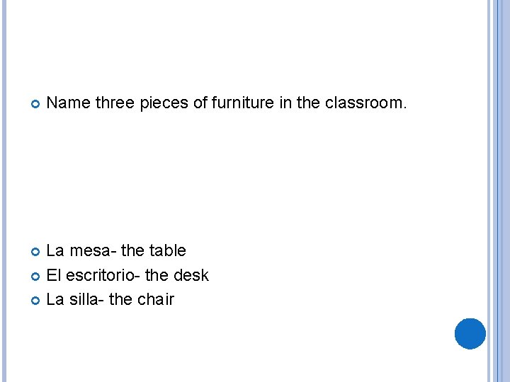  Name three pieces of furniture in the classroom. La mesa- the table El