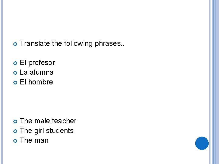  Translate the following phrases. . El profesor La alumna El hombre The male