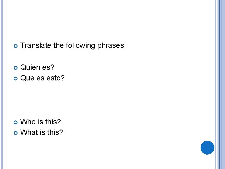  Translate the following phrases Quien es? Que es esto? Who is this? What