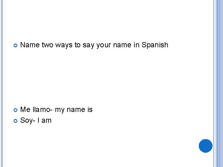  Name two ways to say your name in Spanish Me llamo- my name