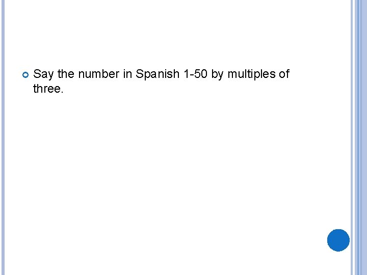  Say the number in Spanish 1 -50 by multiples of three. 