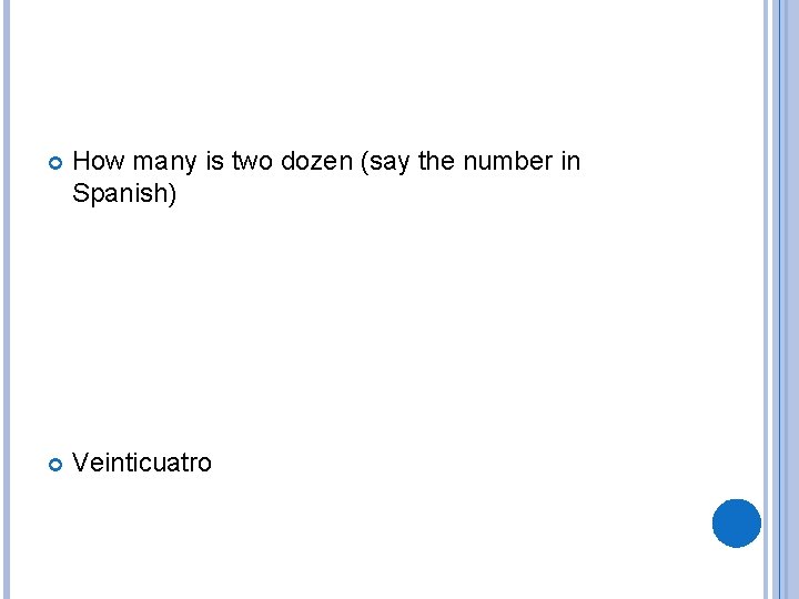 How many is two dozen (say the number in Spanish) Veinticuatro 