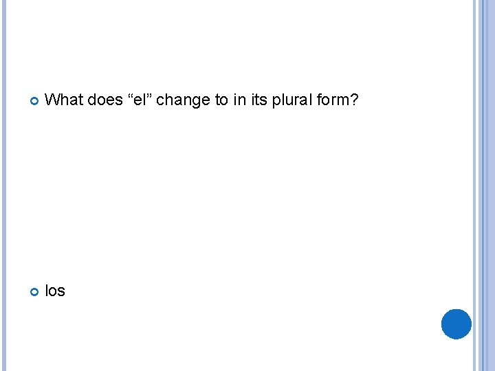  What does “el” change to in its plural form? los 