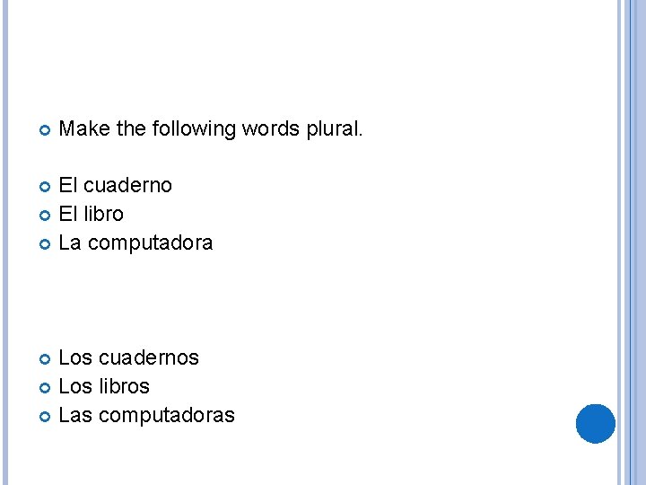  Make the following words plural. El cuaderno El libro La computadora Los cuadernos
