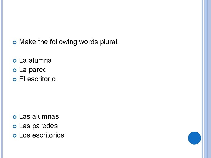  Make the following words plural. La alumna La pared El escritorio Las alumnas