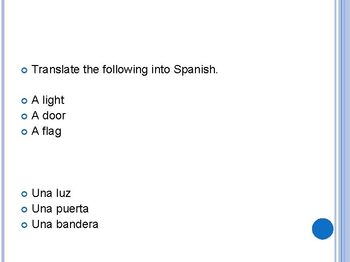  Translate the following into Spanish. A light A door A flag Una luz