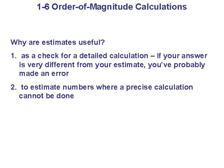 1 -6 Order-of-Magnitude Calculations Why are estimates useful? 1. as a check for a