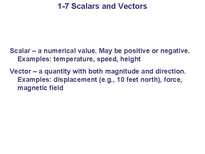 1 -7 Scalars and Vectors Scalar – a numerical value. May be positive or