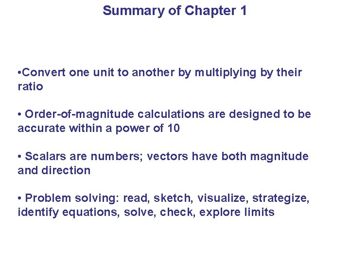 Summary of Chapter 1 • Convert one unit to another by multiplying by their