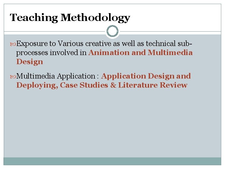 Teaching Methodology Exposure to Various creative as well as technical sub- processes involved in