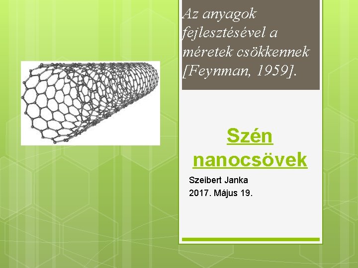 Az anyagok fejlesztésével a méretek csökkennek [Feynman, 1959]. Szén nanocsövek Szeibert Janka 2017. Május