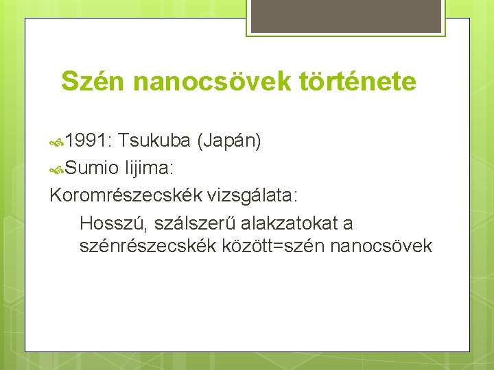 Szén nanocsövek története 1991: Tsukuba (Japán) Sumio Iijima: Koromrészecskék vizsgálata: Hosszú, szálszerű alakzatokat a