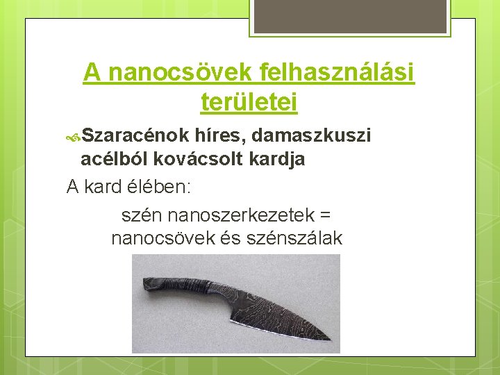 A nanocsövek felhasználási területei Szaracénok híres, damaszkuszi acélból kovácsolt kardja A kard élében: szén