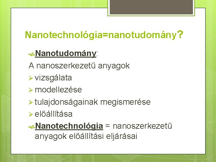 Nanotechnológia=nanotudomány? Nanotudomány: A nanoszerkezetű anyagok Ø vizsgálata Ø modellezése Ø tulajdonságainak megismerése Ø előállítása
