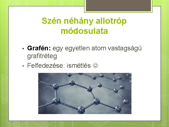 Szén néhány allotróp módosulata • • Grafén: egyetlen atom vastagságú grafitréteg Felfedezése: ismétlés 