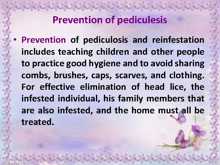 Prevention of pediculesis • Prevention of pediculosis and reinfestation includes teaching children and other