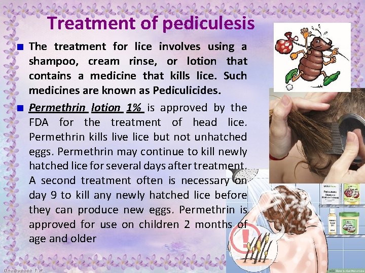 Treatment of pediculesis The treatment for lice involves using a shampoo, cream rinse, or