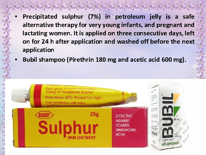  • Precipitated sulphur (7%) in petroleum jelly is a safe alternative therapy for