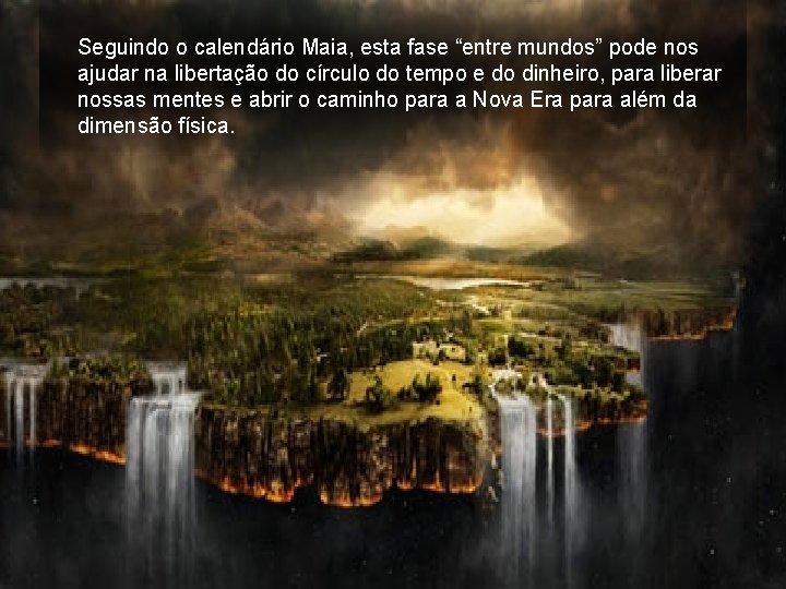 Seguindo o calendário Maia, esta fase “entre mundos” pode nos ajudar na libertação do