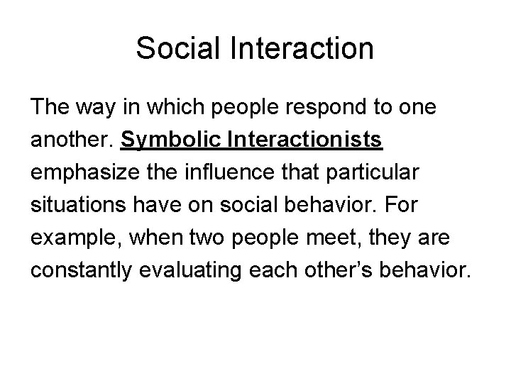 Social Interaction The way in which people respond to one another. Symbolic Interactionists emphasize